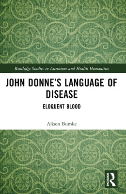John Donne's Language of Disease: Eloquent Blood by Bumke, Alison
