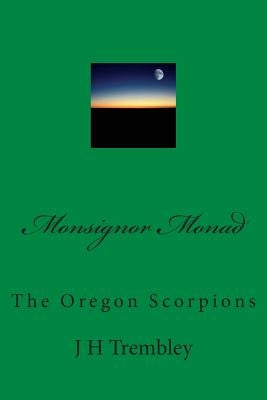 Monsignor Monad: The Oregon Scorpions by Trembley, J. H.
