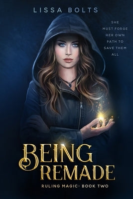 Being Remade: Ruling Magic Series Book 2 by Bolts, Lissa