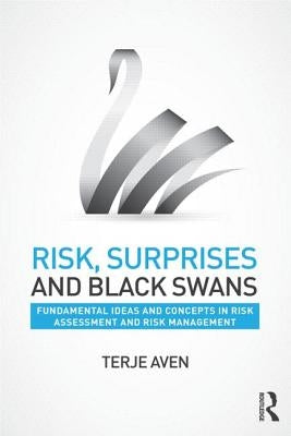 Risk, Surprises and Black Swans: Fundamental Ideas and Concepts in Risk Assessment and Risk Management by Aven, Terje