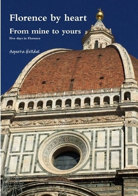 Florence by heart - From mine to yours - Five days in Florence by Helldal, Agneta