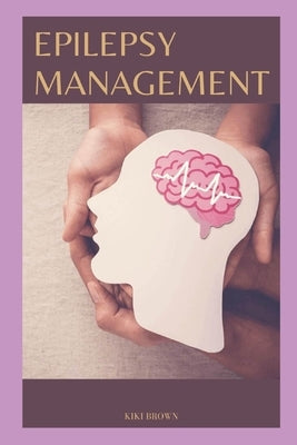 Epilepsy Management: Epilepsy and Seizures Treatment & Management by Brown, Kiki