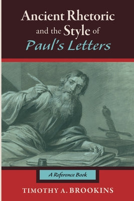 Ancient Rhetoric and the Style of Paul's Letters: A Reference Book by Brookins, Timothy A.