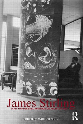 James Stirling: Early Unpublished Writings on Architecture by Crinson, Mark