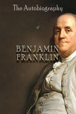 The Autobiography of Benjamin Franklin by Franklin, Benjamin