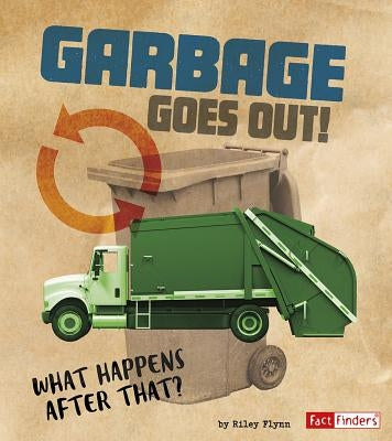 Garbage Goes Out!: What Happens After That? by Flynn, Riley