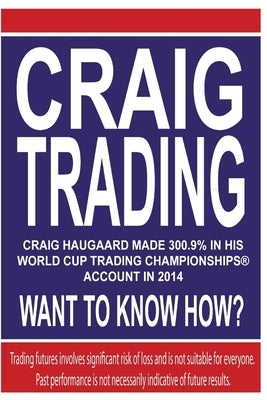 Craig Trading: Craig Haugaard Made 300.9% in his World Cup Trading Championships(R) Account in 2014 - What to Know How? by Jacobs, Larry