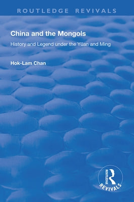 China and the Mongols: History and Legend Under the Yüan and Ming by Chan, Hok-Lam