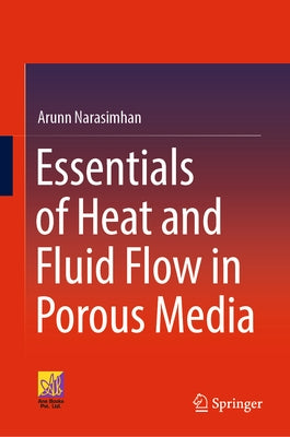 Essentials of Heat and Fluid Flow in Porous Media by Narasimhan, Arunn