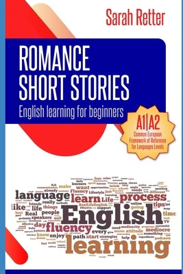 English Learning: ROMANCE SHORT STORIES FOR BEGINNERS: A1/A2 Levels. Common European Framework of Reference for Languages by Retter, Sarah