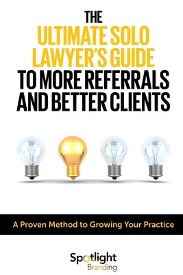 The Ultimate Solo Lawyer's Guide to More Referrals and Better Clients by Branding, Spotlight