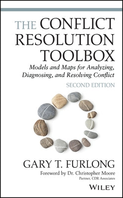 The Conflict Resolution Toolbox: Models and Maps for Analyzing, Diagnosing, and Resolving Conflict by Furlong, Gary T.