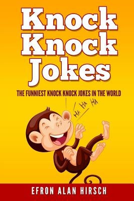 Knock Knock Jokes: The Funniest Knock Knock Jokes In The World by Hirsch, Efron Alan