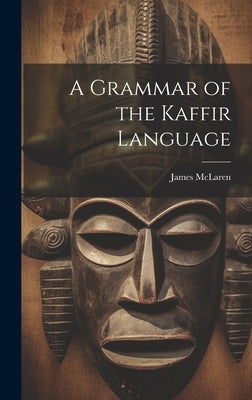 A Grammar of the Kaffir Language by McLaren, James