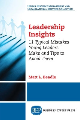 Leadership Insights: 11 Typical Mistakes Young Leaders Make and Tips to Avoid Them by Beadle, Matt L.