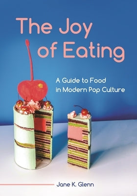 The Joy of Eating: A Guide to Food in Modern Pop Culture by Glenn, Jane