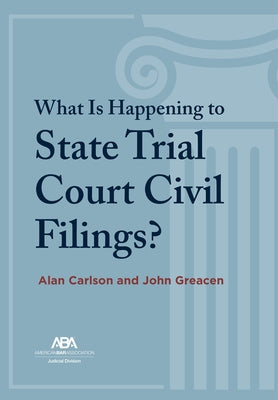 What Is Happening to State Trial Court Civil Filings?: The Unsolved Riddles by Carlson, Alan