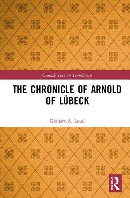 The Chronicle of Arnold of Lübeck by Loud, Graham