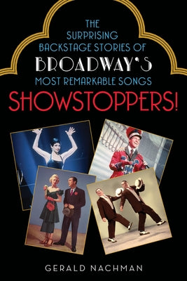Showstoppers!: The Surprising Backstage Stories of Broadway's Most Remarkable Songs by Nachman, Gerald