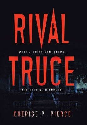 Rival Truce: What a Child Remembers, yet Defies to Forget by Pierce, Cherise P.