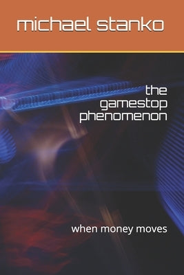 The gamestop phenomenon: when money moves by Stanko, Michael