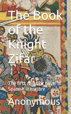 The Book of the Knight Zifar: The first chivalric novel in Spanish literature by X, Anonymous