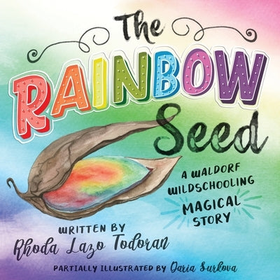 The Rainbow Seed: A Waldorf Wildschooling Magical Story by Surkova, Daria