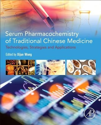 Serum Pharmacochemistry of Traditional Chinese Medicine: Technologies, Strategies and Applications by Wang, Xijun