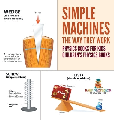 Simple Machines: The Way They Work - Physics Books for Kids Children's Physics Books by Baby Professor
