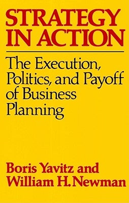 Strategy in Action: The Execution, Politics, and Payoff of Business Planning by Yavitz, Boris