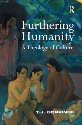 Furthering Humanity: A Theology of Culture by Gorringe, T. J.