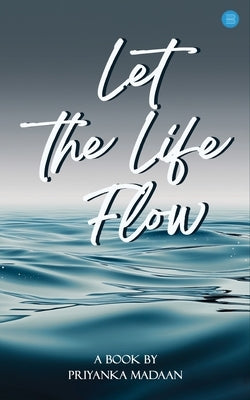 Let the Life Flow by Madaan, Priyanka