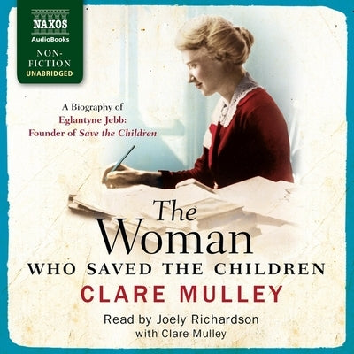 The Woman Who Saved the Children: A Biography of Eglantyne Jebb: Founder of Save the Children by Mulley, Clare