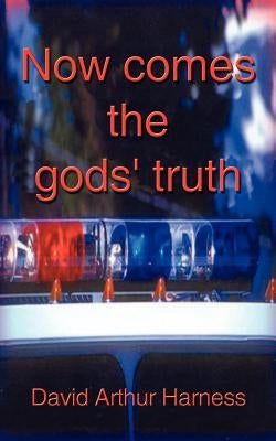 Now Comes the Gods' Truth: A Fictional Encounter by Harness, David Arthur