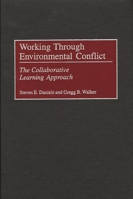 Working Through Environmental Conflict: The Collaborative Learning Approach by Daniels, Steven E.