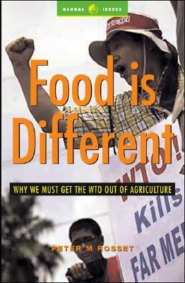Food Is Different: Why We Must Get the Wto Out of Agriculture by Rosset, Peter M.