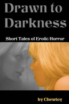 Drawn to Darkness: Five Short Tales of Dark Romance and Erotic Horror by Toy, Chew