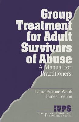 Group Treatment for Adult Survivors of Abuse: A Manual for Practitioners by Webb, Laura Pistone