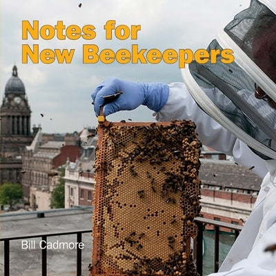 Notes for New Beekeepers by Cadmore, Bill