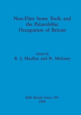 Non-Flint Stone Tools and the Palaeolithic Occupation of Britain by MacRae, R. J.