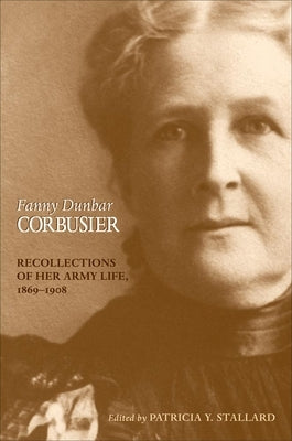 Fanny Dunbar Corbusier: Recollections of Her Army Life, 1869-1908 by Corbusier, Fanny Dunbar
