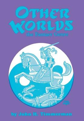 Other Worlds: The Fantasy Genre by Timmerman, John H.