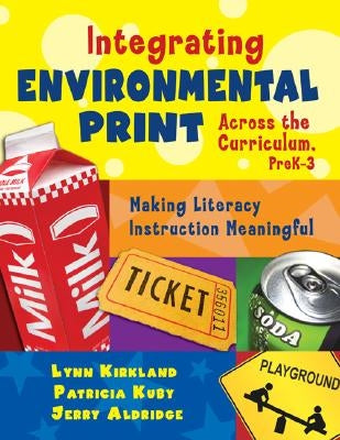 Integrating Environmental Print Across the Curriculum, Prek-3: Making Literacy Instruction Meaningful by Kirkland, Lynn