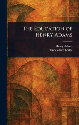 The Education of Henry Adams by Adams, Henry