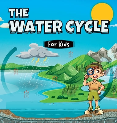 The Water Cycle for Kids: Learn what its stages are and what they consist of by John, Samuel