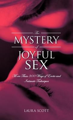 The Mystery of Joyful Sex: More Than 300 Ways of Erotic and Intimate Techniques by Scott, Laura