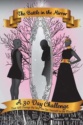 The Battle in the Mirror: A 30 Day Challenge That Will Change the Way You See Yourself in the Mirror by Mercado, Frederica