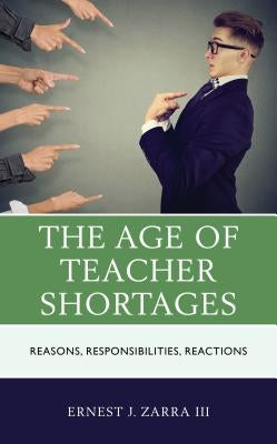 The Age of Teacher Shortages: Reasons, Responsibilities, Reactions by Zarra, Ernest J., III