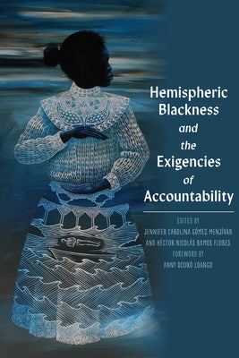 Hemispheric Blackness and the Exigencies of Accountability by Gomez Menjivar, Jennifer