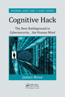 Cognitive Hack: The New Battleground in Cybersecurity ... the Human Mind by Bone, James